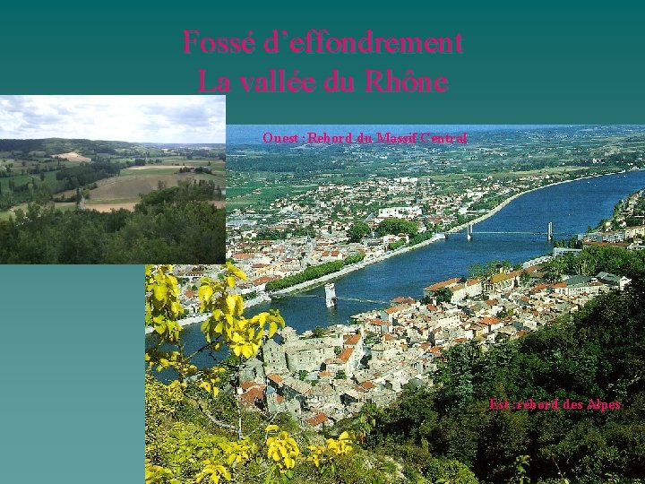 Fossé d’effondrement La vallée du Rhône Ouest : Rebord du Massif Central Est :