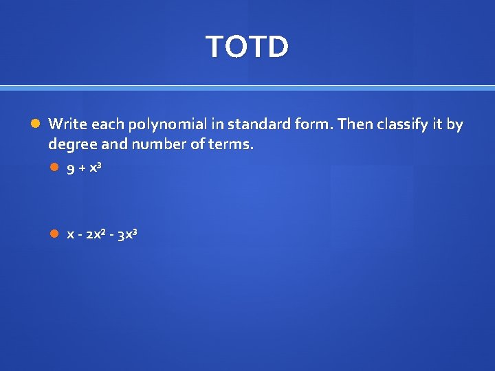 TOTD Write each polynomial in standard form. Then classify it by degree and number