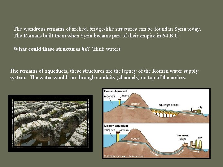 The wondrous remains of arched, bridge-like structures can be found in Syria today. The