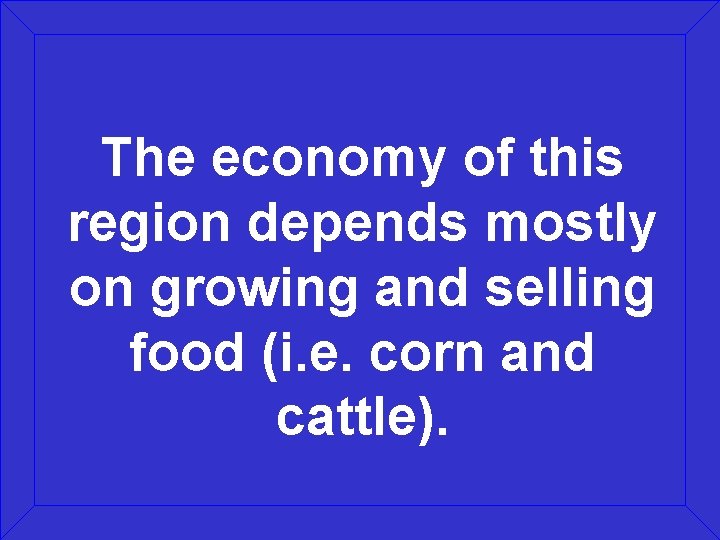 The economy of this region depends mostly on growing and selling food (i. e.