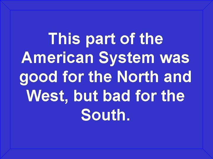 This part of the American System was good for the North and West, but