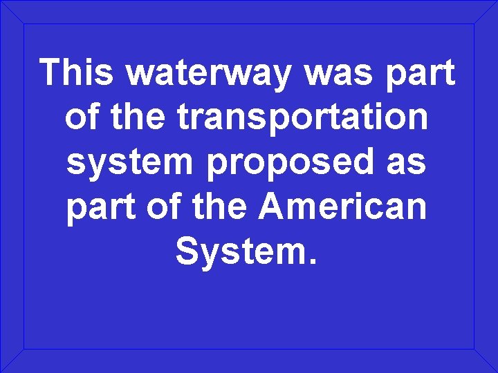 This waterway was part of the transportation system proposed as part of the American