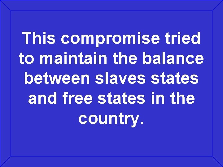 This compromise tried to maintain the balance between slaves states and free states in