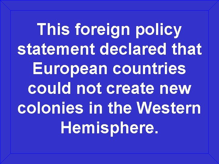 This foreign policy statement declared that European countries could not create new colonies in