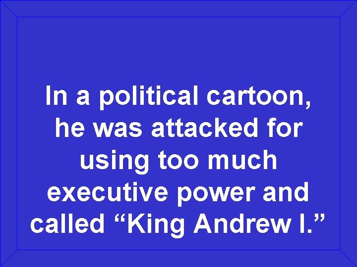 In a political cartoon, he was attacked for using too much executive power and