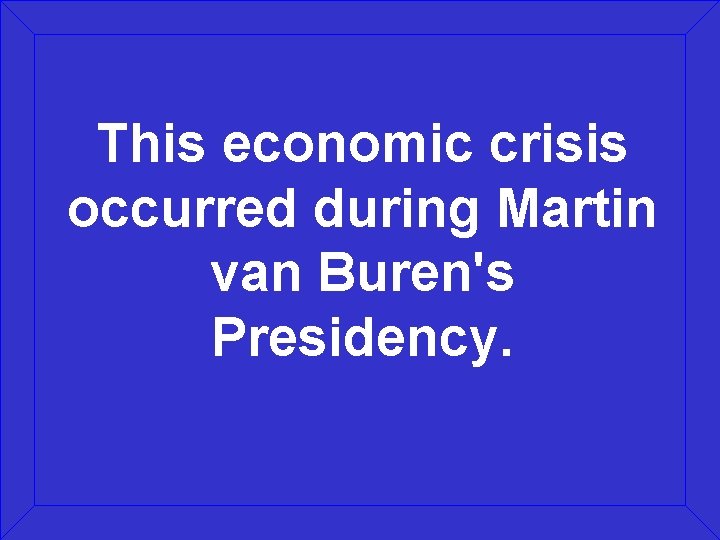 This economic crisis occurred during Martin van Buren's Presidency. 