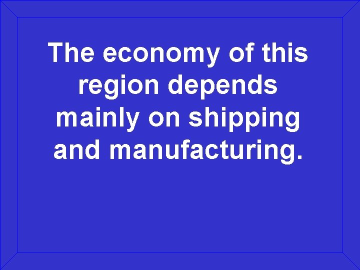 The economy of this region depends mainly on shipping and manufacturing. 