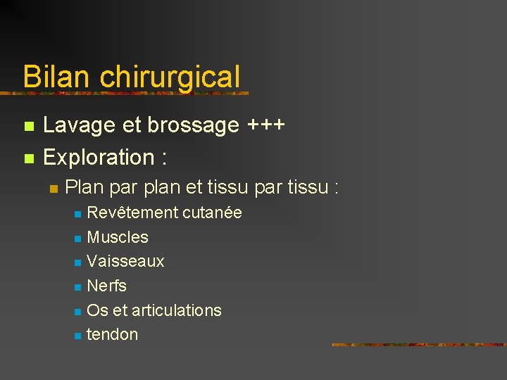 Bilan chirurgical n n Lavage et brossage +++ Exploration : n Plan par plan