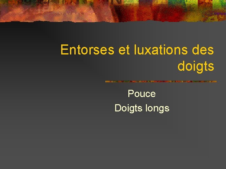 Entorses et luxations des doigts Pouce Doigts longs 