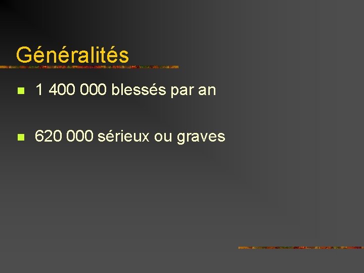 Généralités n 1 400 000 blessés par an n 620 000 sérieux ou graves