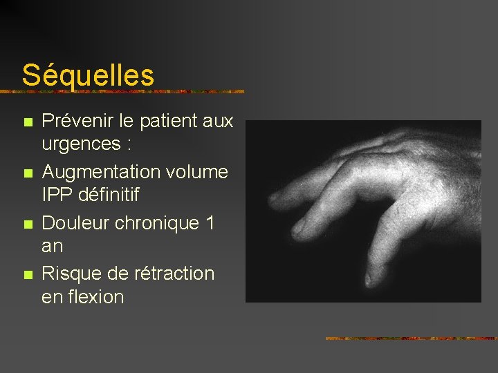 Séquelles n n Prévenir le patient aux urgences : Augmentation volume IPP définitif Douleur