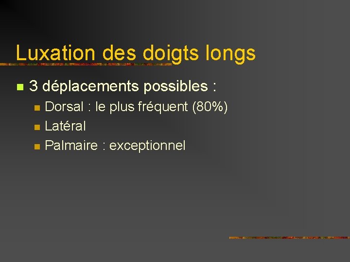 Luxation des doigts longs n 3 déplacements possibles : n n n Dorsal :