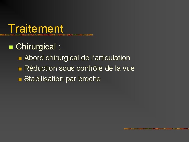 Traitement n Chirurgical : n n n Abord chirurgical de l’articulation Réduction sous contrôle