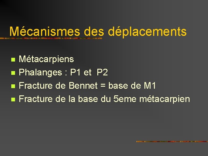 Mécanismes déplacements n n Métacarpiens Phalanges : P 1 et P 2 Fracture de