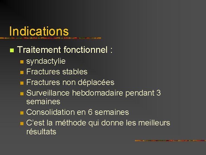 Indications n Traitement fonctionnel : n n n syndactylie Fractures stables Fractures non déplacées