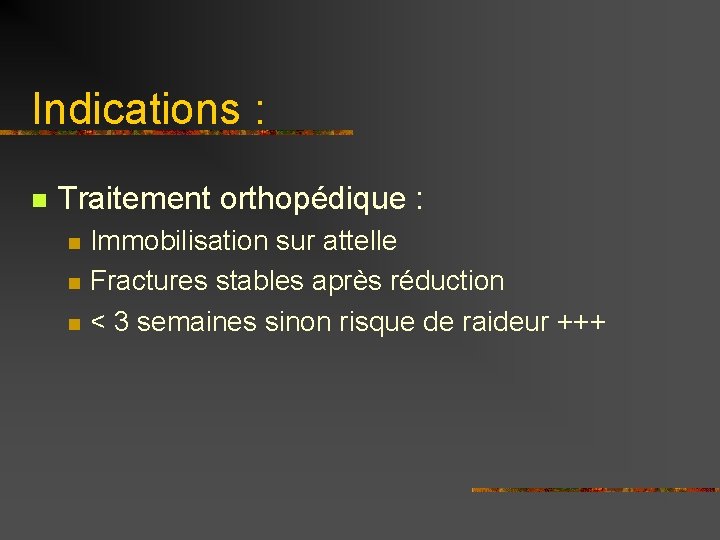 Indications : n Traitement orthopédique : n n n Immobilisation sur attelle Fractures stables