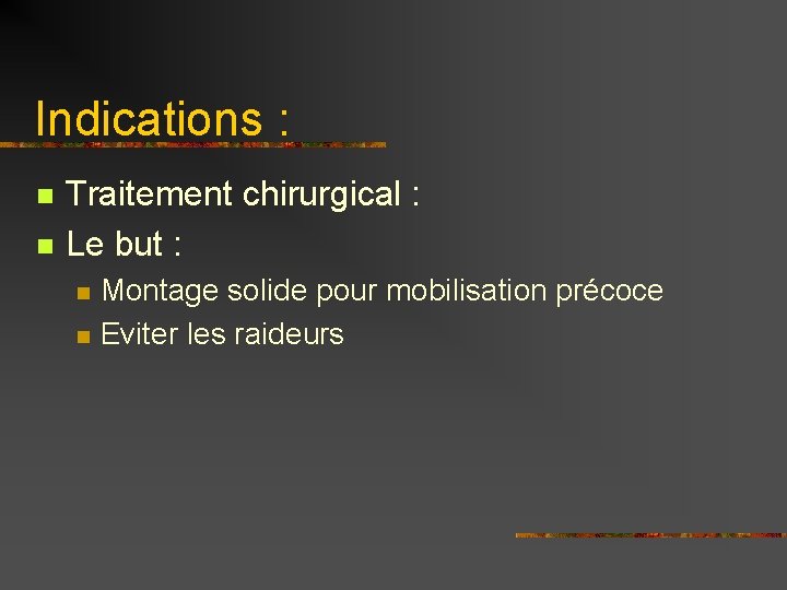 Indications : n n Traitement chirurgical : Le but : n n Montage solide