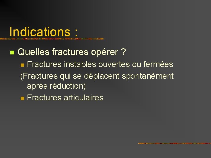 Indications : n Quelles fractures opérer ? Fractures instables ouvertes ou fermées (Fractures qui