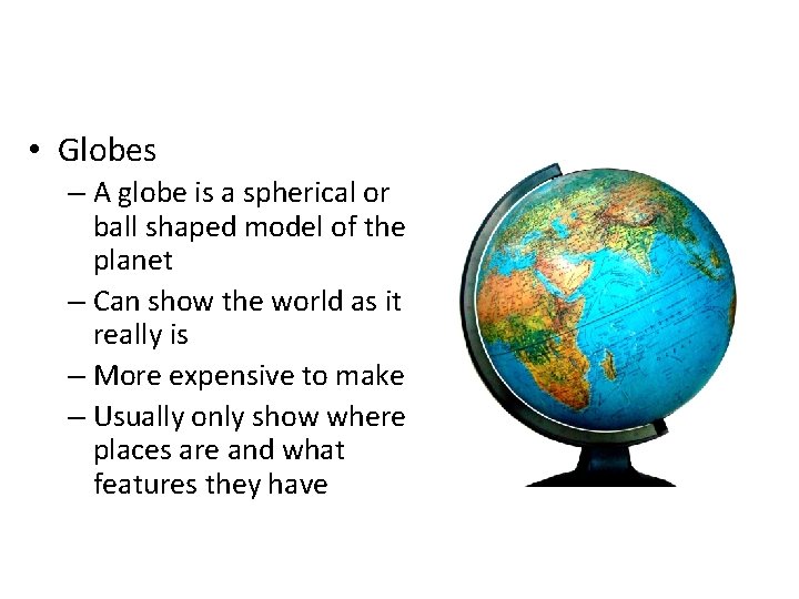  • Globes – A globe is a spherical or ball shaped model of