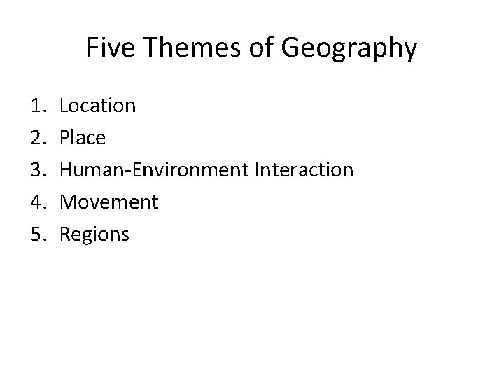 Five Themes of Geography 1. 2. 3. 4. 5. Location Place Human-Environment Interaction Movement