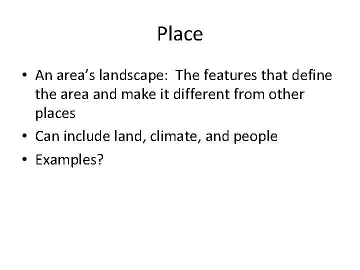 Place • An area’s landscape: The features that define the area and make it