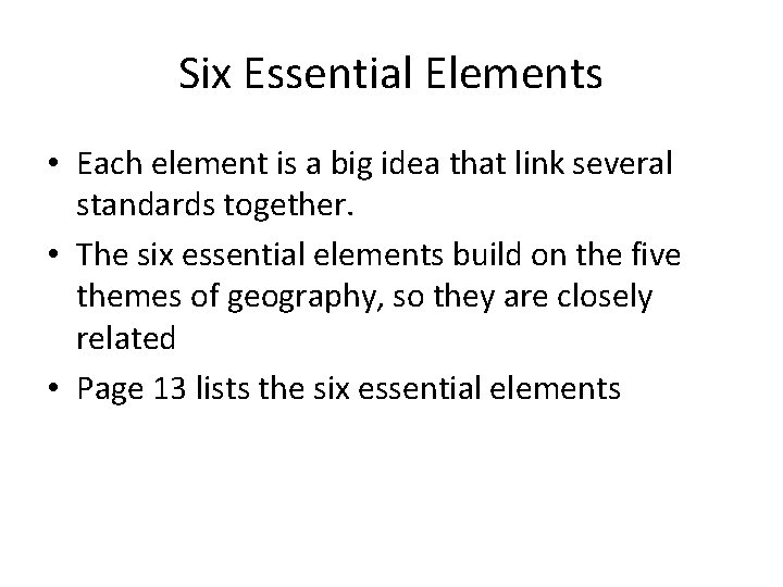Six Essential Elements • Each element is a big idea that link several standards