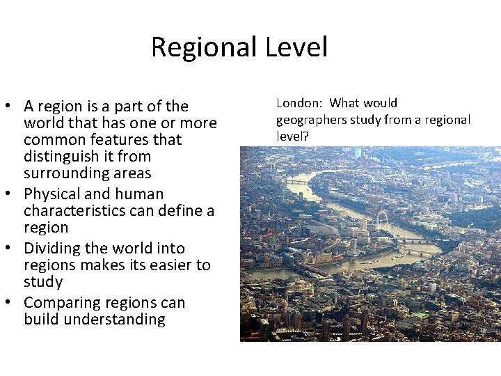 Regional Level • A region is a part of the world that has one