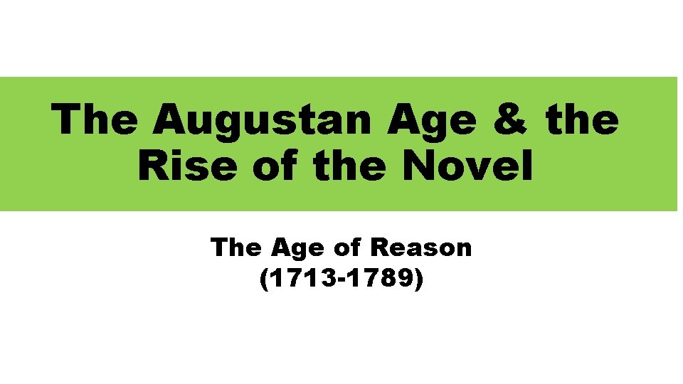 The Augustan Age & the Rise of the Novel The Age of Reason (1713