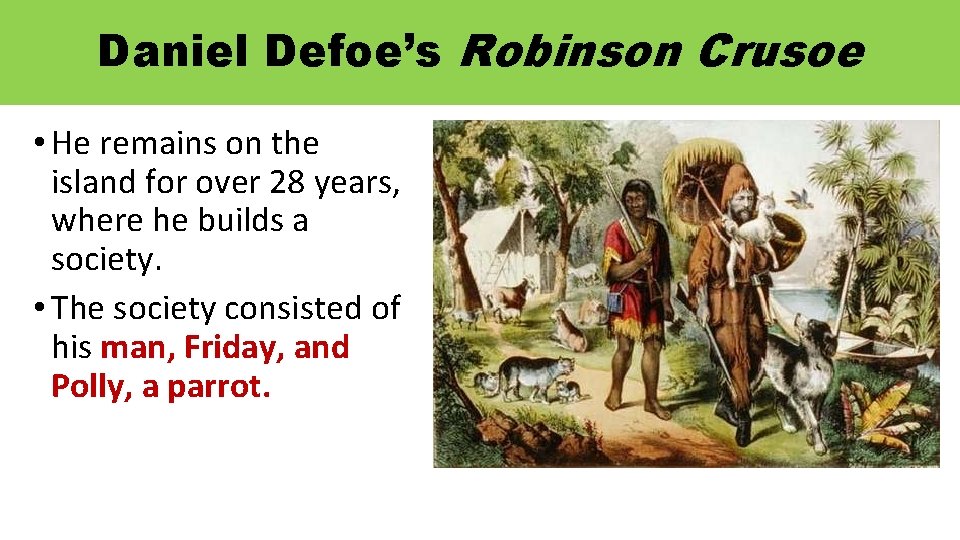 Daniel Defoe’s Robinson Crusoe • He remains on the island for over 28 years,