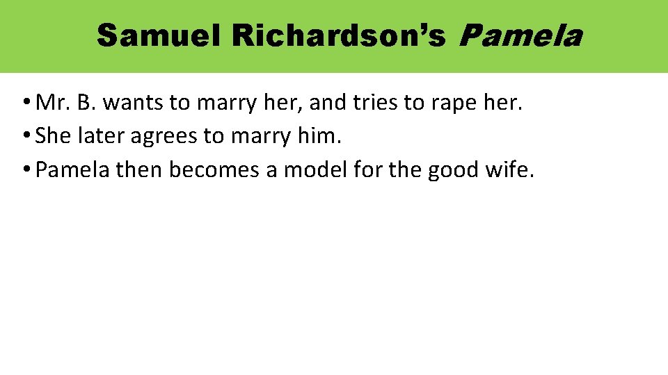 Samuel Richardson’s Pamela • Mr. B. wants to marry her, and tries to rape