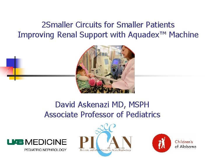 2 Smaller Circuits for Smaller Patients Improving Renal Support with Aquadex™ Machine David Askenazi
