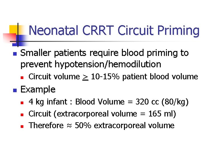 Neonatal CRRT Circuit Priming n Smaller patients require blood priming to prevent hypotension/hemodilution n