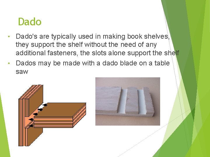 Dado's are typically used in making book shelves, they support the shelf without the