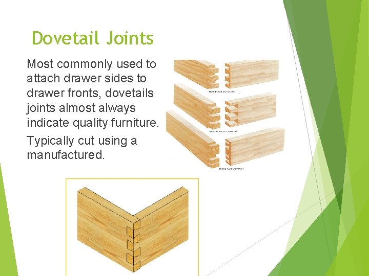 Dovetail Joints Most commonly used to attach drawer sides to drawer fronts, dovetails joints