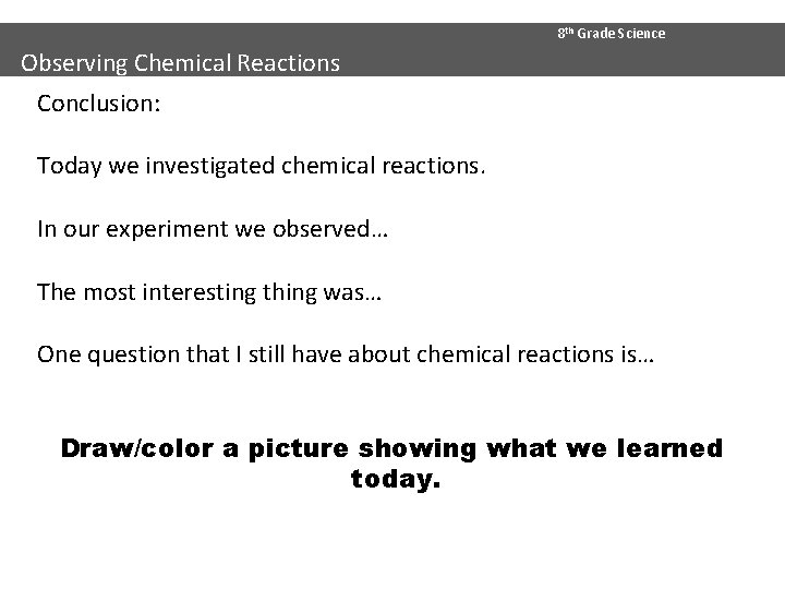 8 th Grade Science Observing Chemical Reactions Conclusion: Today we investigated chemical reactions. In