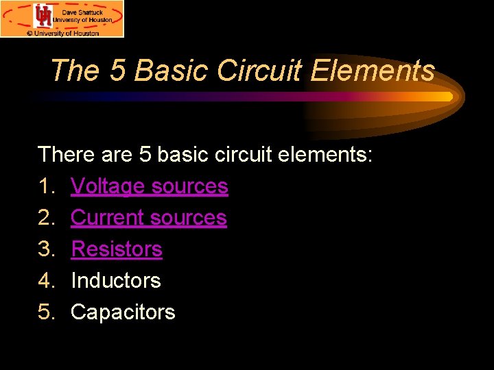 The 5 Basic Circuit Elements There are 5 basic circuit elements: 1. Voltage sources