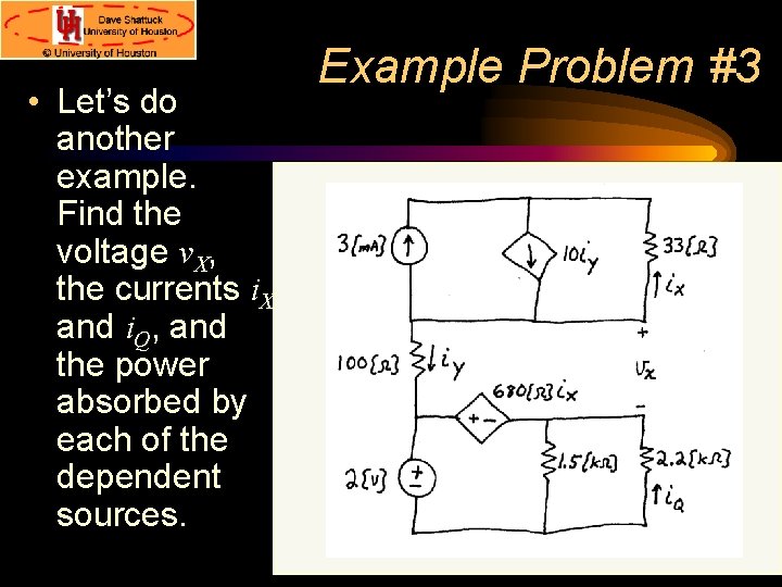  • Let’s do another example. Find the voltage v. X, the currents i.