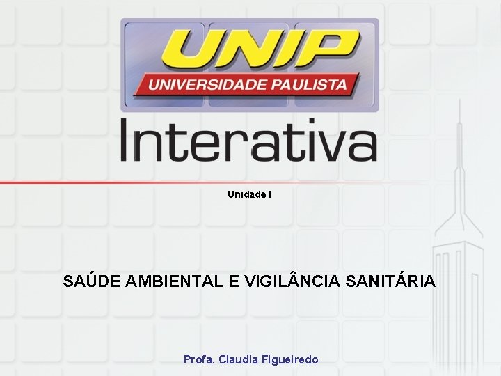 Unidade I SAÚDE AMBIENTAL E VIGIL NCIA SANITÁRIA Profa. Claudia Figueiredo 