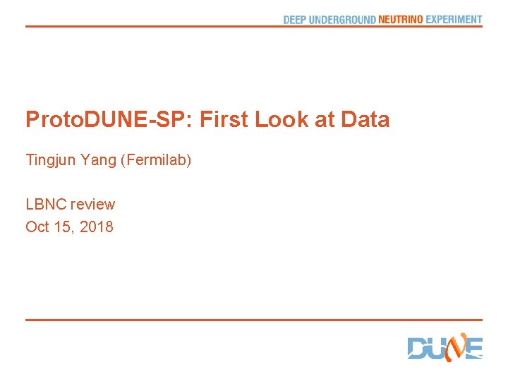 Proto. DUNE-SP: First Look at Data Tingjun Yang (Fermilab) LBNC review Oct 15, 2018