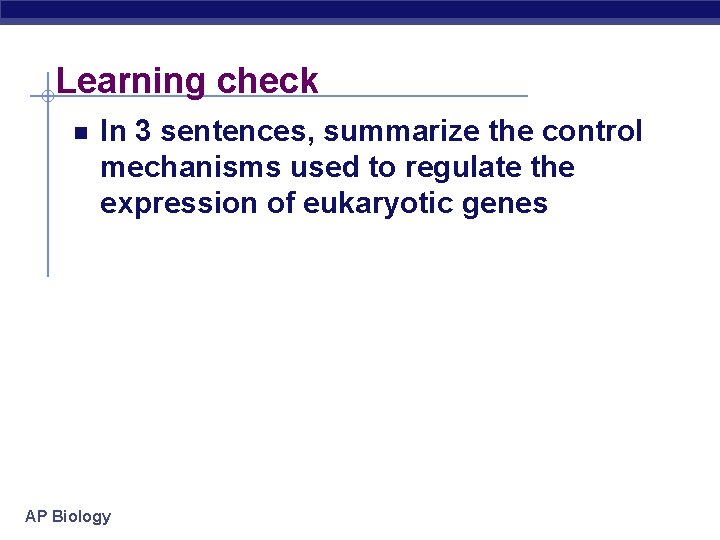Learning check In 3 sentences, summarize the control mechanisms used to regulate the expression