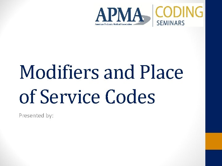 Modifiers and Place of Service Codes Presented by: 