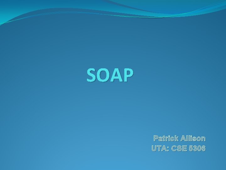 SOAP Patrick Allison UTA: CSE 5306 