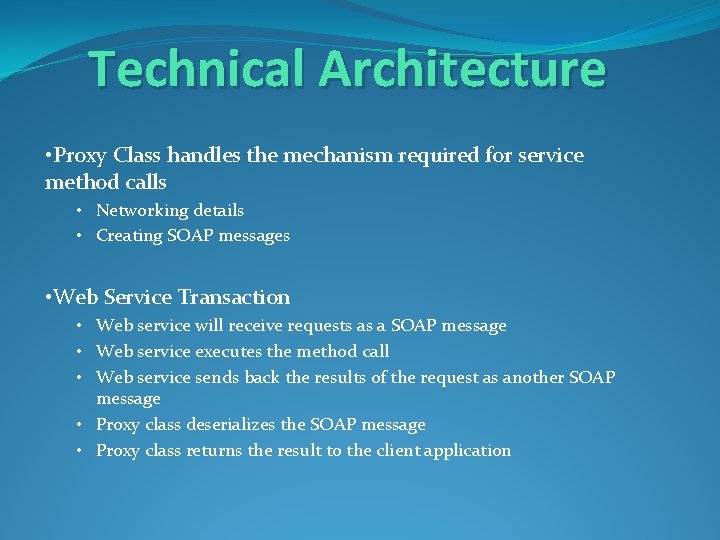 Technical Architecture • Proxy Class handles the mechanism required for service method calls •
