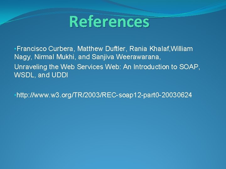 References • Francisco Curbera, Matthew Duftler, Rania Khalaf, William Nagy, Nirmal Mukhi, and Sanjiva