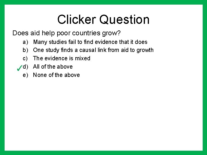 Clicker Question Does aid help poor countries grow? a) b) c) ✓d) e) Many