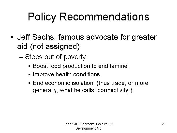 Policy Recommendations • Jeff Sachs, famous advocate for greater aid (not assigned) – Steps