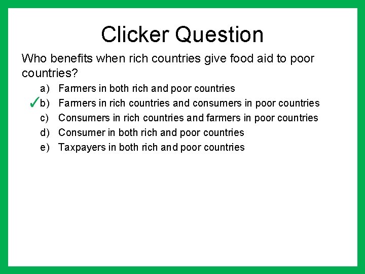 Clicker Question Who benefits when rich countries give food aid to poor countries? a)
