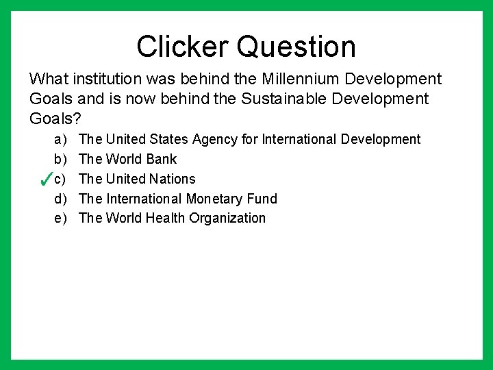 Clicker Question What institution was behind the Millennium Development Goals and is now behind