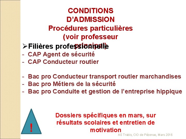 CONDITIONS D’ADMISSION Procédures particulières (voir professeur principal) ØFilières professionnelle - CAP Agent de sécurité