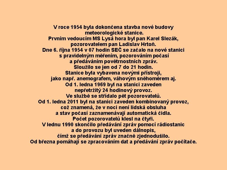 V roce 1954 byla dokončena stavba nové budovy meteorologické stanice. Prvním vedoucím MS Lysá